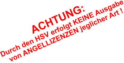 ACHTUNG:  Durch den HSV erfolgt KEINE Ausgabe  von ANGELLIZENZEN jeglicher Art !